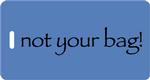 not your bag! Luggage Tags