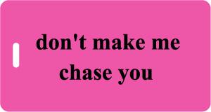 don't make me chase you Luggage Tag