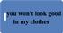 you won't look good in my clothes Luggage Tag
