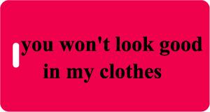 you won't look good in my clothes Luggage Tag